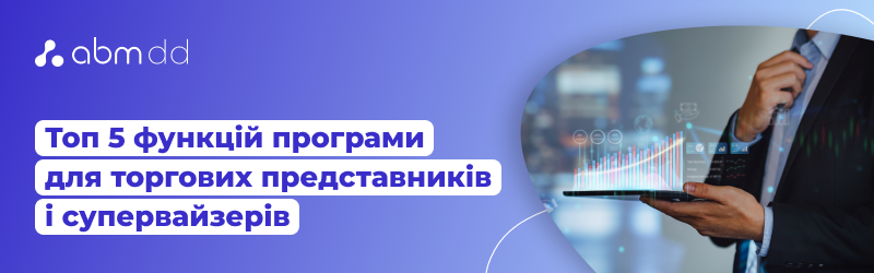 Топ 5 функцій програми для торгових представників і супервайзерів
