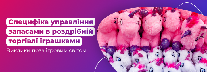 Виклики поза ігровим світом. Специфіка управління запасами в роздрібній торгівлі іграшками.