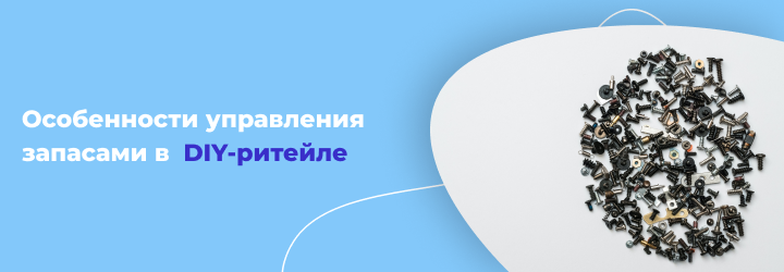 Особенности управления запасами в DIY-ритейле